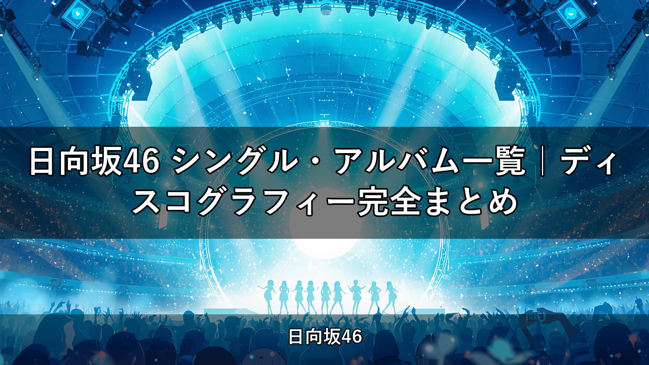 日向坂46 シングル・アルバム一覧｜ディスコグラフィー完全まとめ