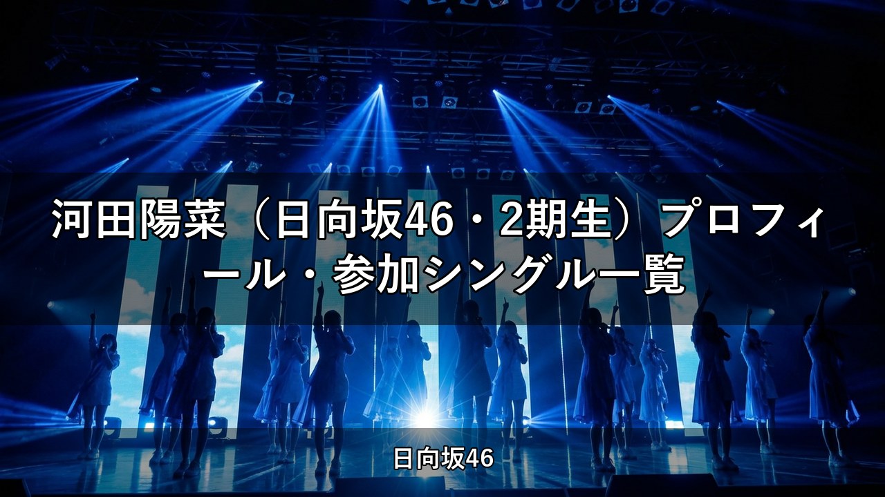 河田陽菜（日向坂46・2期生）プロフィール・参加シングル一覧