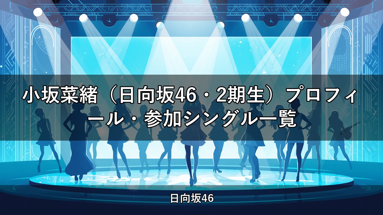 小坂菜緒（日向坂46・2期生）プロフィール・参加シングル一覧