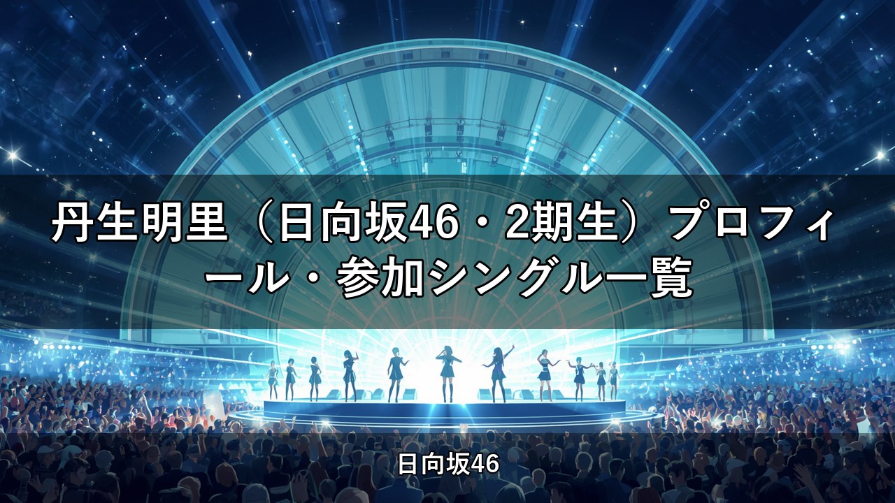 丹生明里（日向坂46・2期生）プロフィール・参加シングル一覧