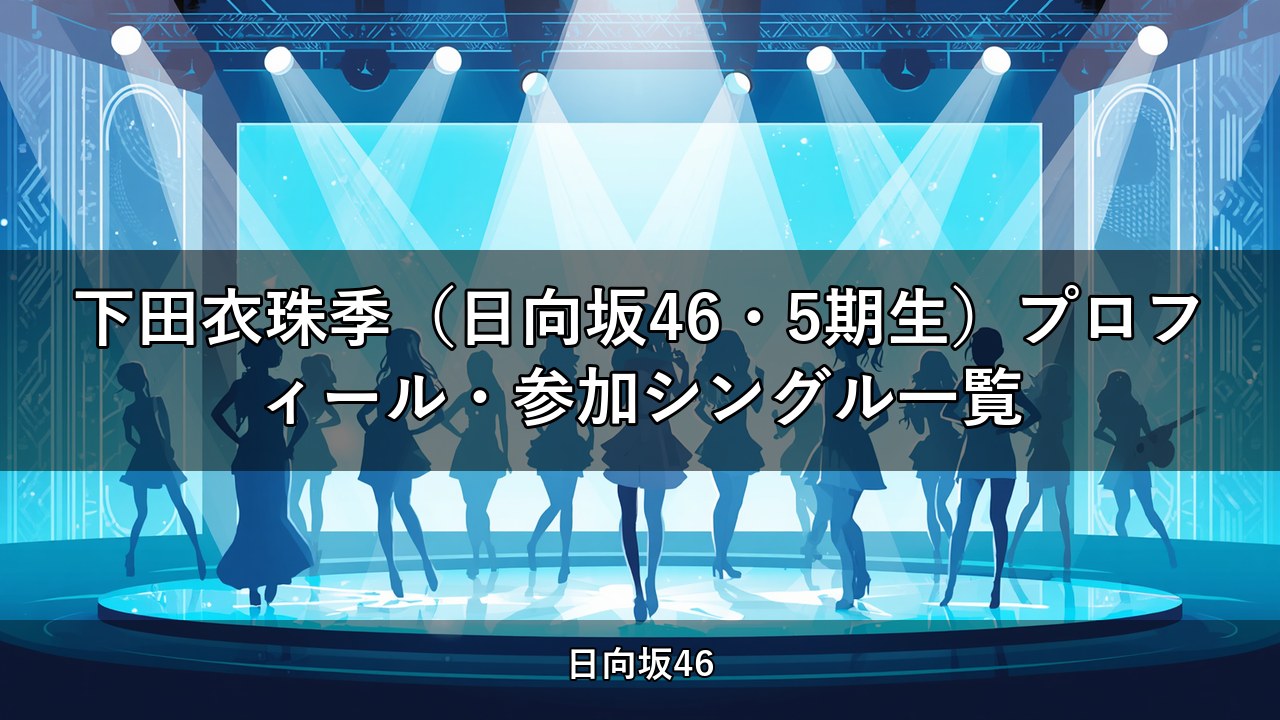 下田衣珠季（日向坂46・5期生）プロフィール・参加シングル一覧