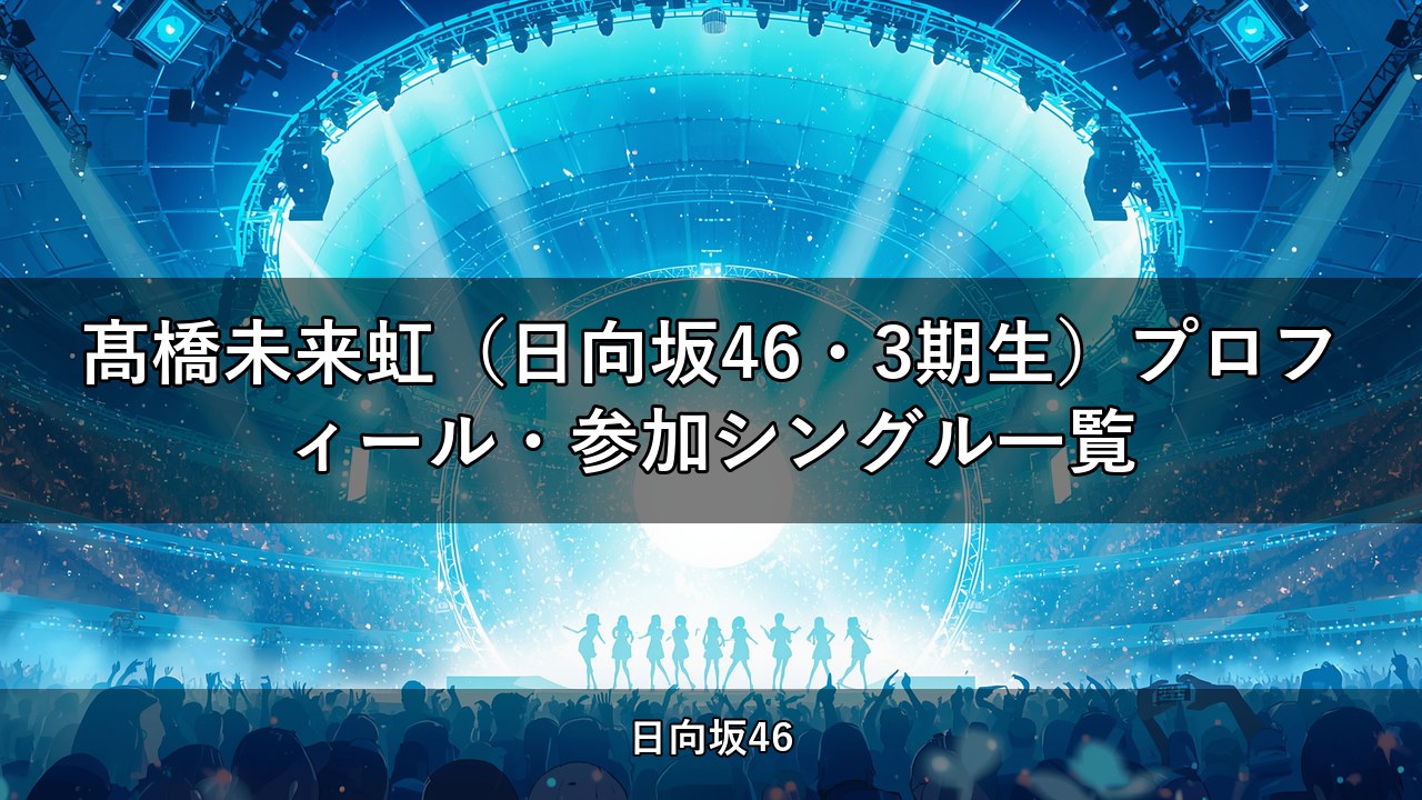 髙橋未来虹（日向坂46・3期生）プロフィール・参加シングル一覧