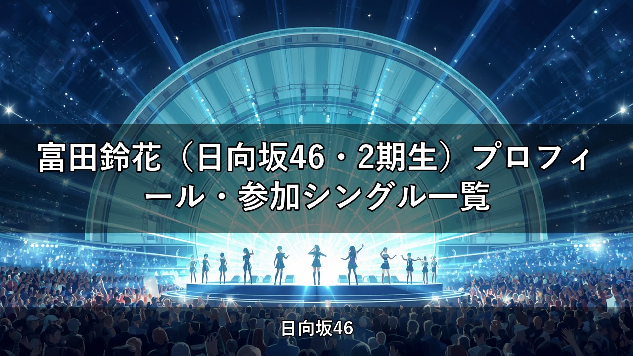 富田鈴花（日向坂46・2期生）プロフィール・参加シングル一覧