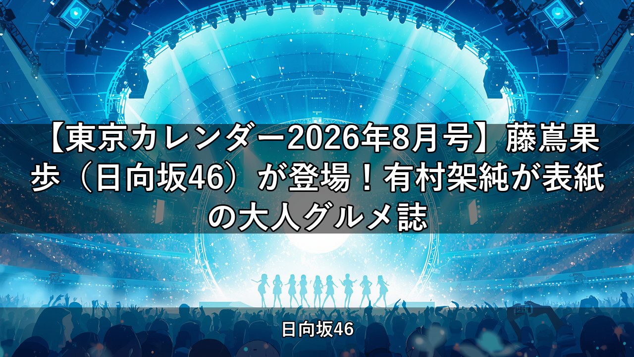 【東京カレンダー2026年8月号】藤嶌果歩（日向坂46）が登場！有村架純が表紙の大人グルメ誌