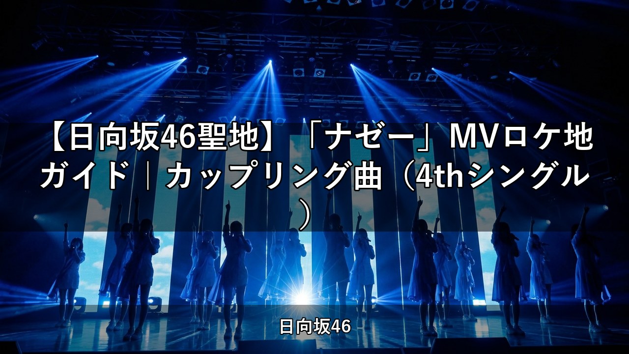 【日向坂46聖地】「ナゼー」MVロケ地ガイド｜カップリング曲（4thシングル）