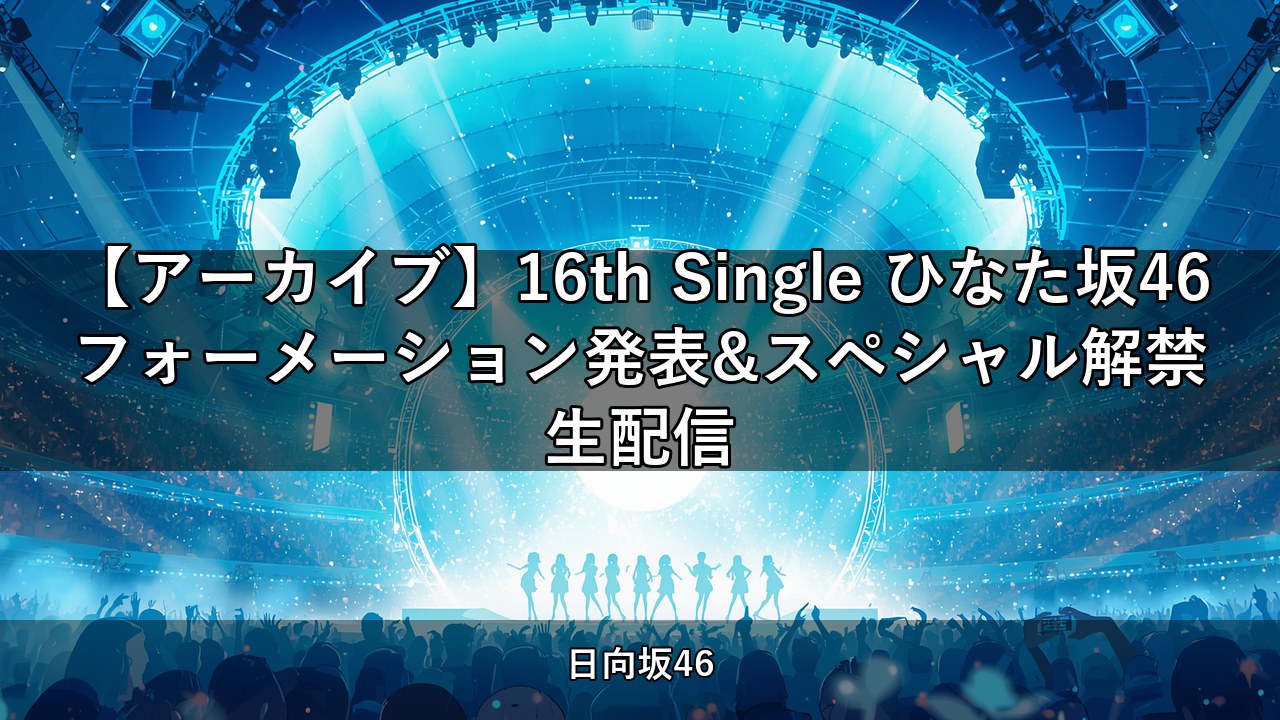 【アーカイブ】16th Single ひなた坂46フォーメーション発表&スペシャル解禁生配信