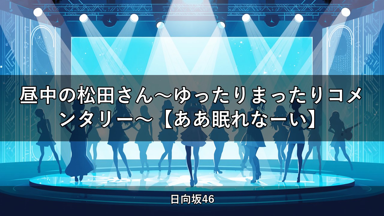 昼中の松田さん〜ゆったりまったりコメンタリー〜【ああ眠れなーい】