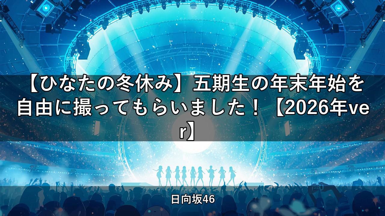 【ひなたの冬休み】五期生の年末年始を自由に撮ってもらいました！【2026年ver】