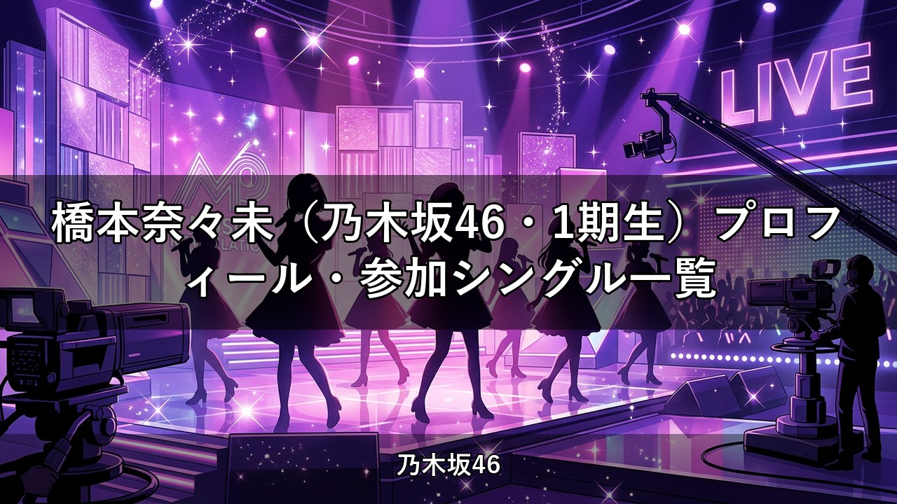 橋本奈々未（乃木坂46・1期生）プロフィール・参加シングル一覧