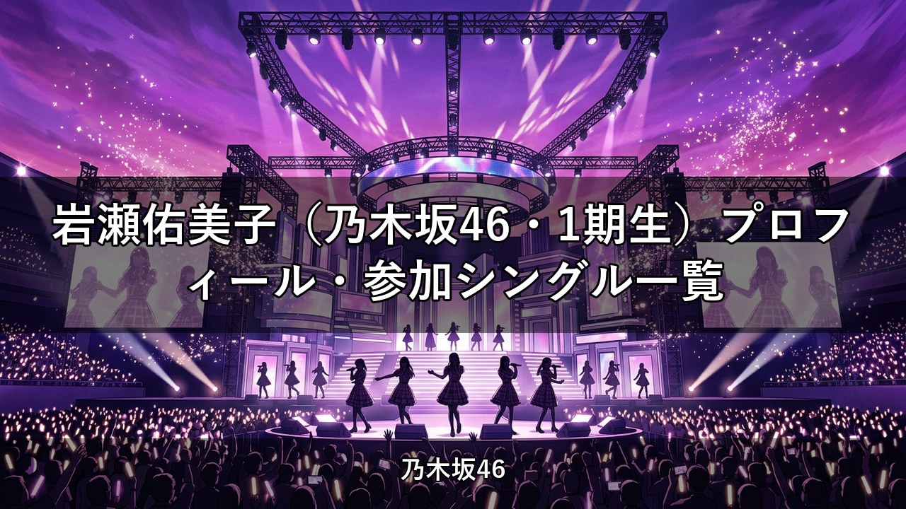 岩瀬佑美子（乃木坂46・1期生）プロフィール・参加シングル一覧