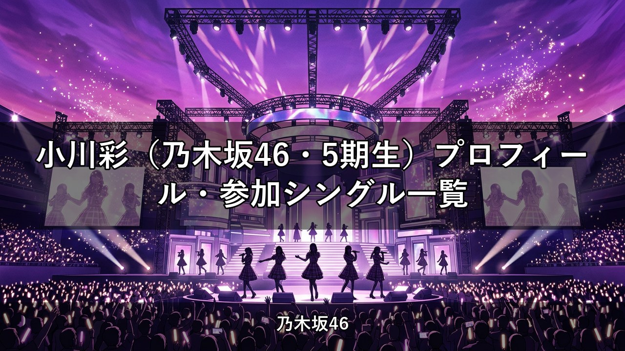 小川彩（乃木坂46・5期生）プロフィール・参加シングル一覧