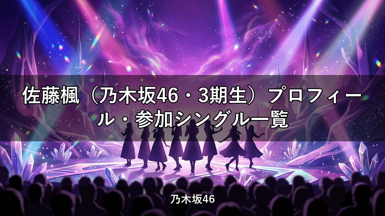 佐藤楓（乃木坂46・3期生）プロフィール・参加シングル一覧