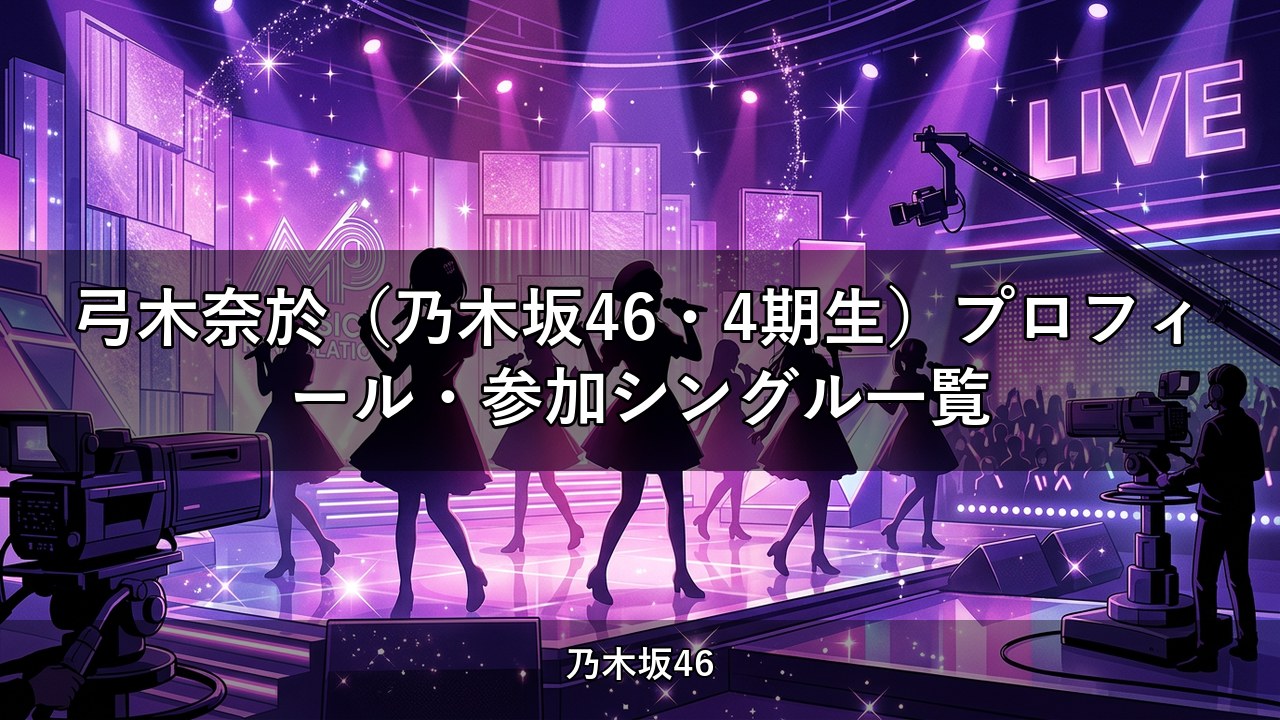 弓木奈於（乃木坂46・4期生）プロフィール・参加シングル一覧