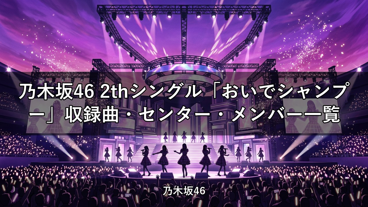 乃木坂46 2thシングル「おいでシャンプー」収録曲・センター・メンバー一覧