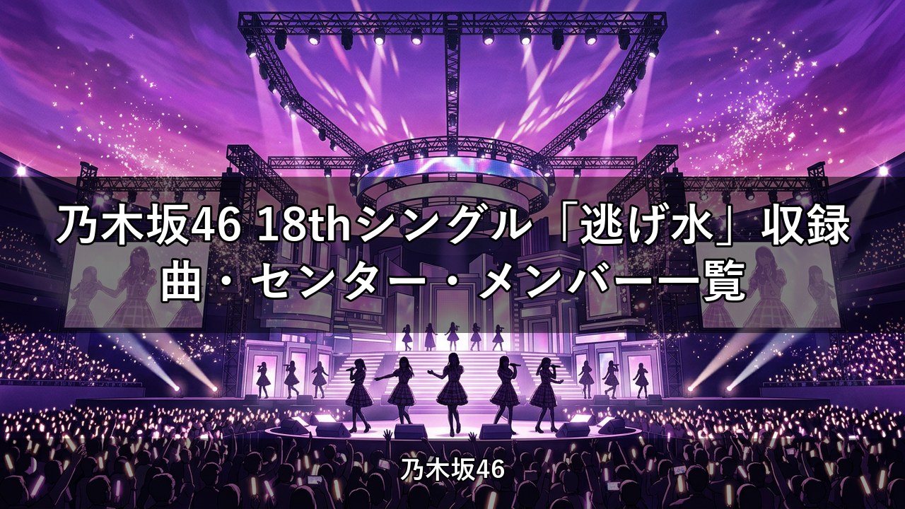 乃木坂46 18thシングル「逃げ水」収録曲・センター・メンバー一覧