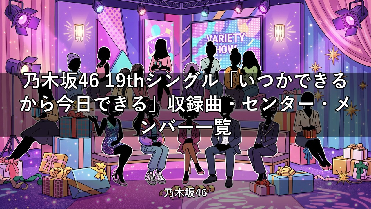 乃木坂46 19thシングル「いつかできるから今日できる」収録曲・センター・メンバー一覧