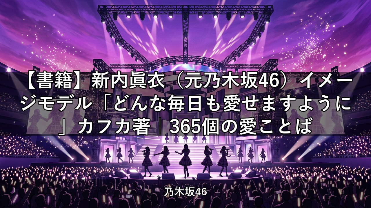 【書籍】新内眞衣（元乃木坂46）イメージモデル「どんな毎日も愛せますように」カフカ著｜365個の愛ことば