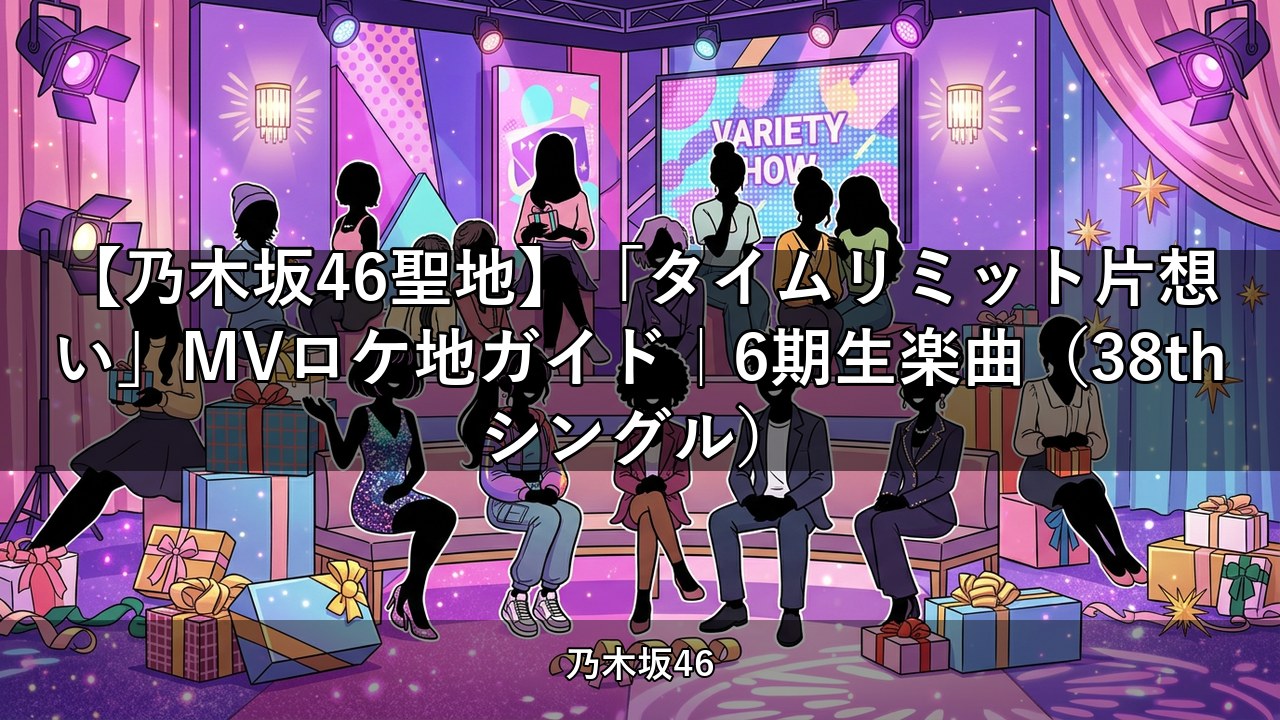 【乃木坂46聖地】「タイムリミット片想い」MVロケ地ガイド｜6期生楽曲（38thシングル）