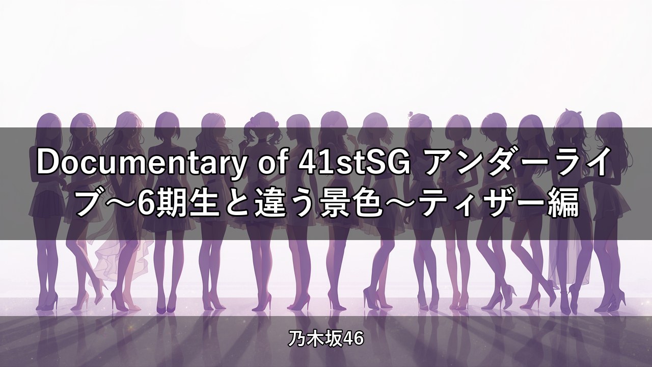 Documentary of 41stSG アンダーライブ～6期生と違う景色～ティザー編