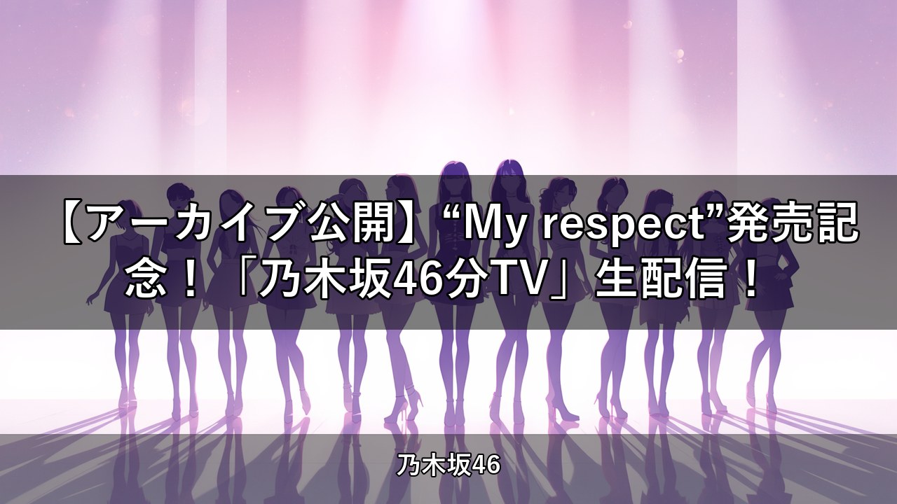 【アーカイブ公開】“My respect”発売記念！「乃木坂46分TV」生配信！