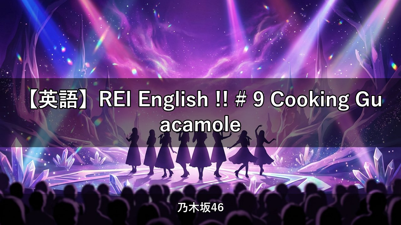 【英語】REI English !! # 9 Cooking Guacamole｜清宮レイ・弓木奈於出演【乃木坂配信中】