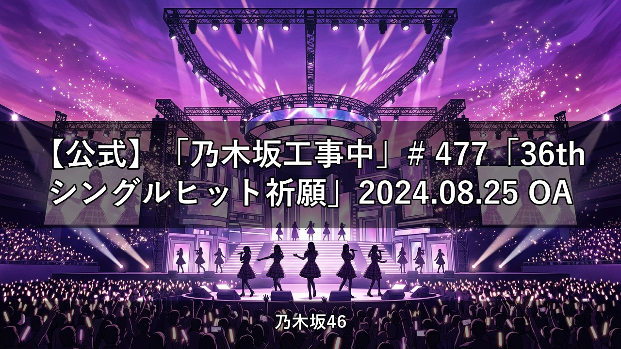 【公式】「乃木坂工事中」# 477「36thシングルヒット祈願」2024.08.25 OA【乃木坂配信中】
