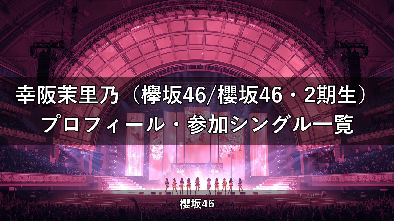 幸阪茉里乃（欅坂46/櫻坂46・2期生）プロフィール・参加シングル一覧
