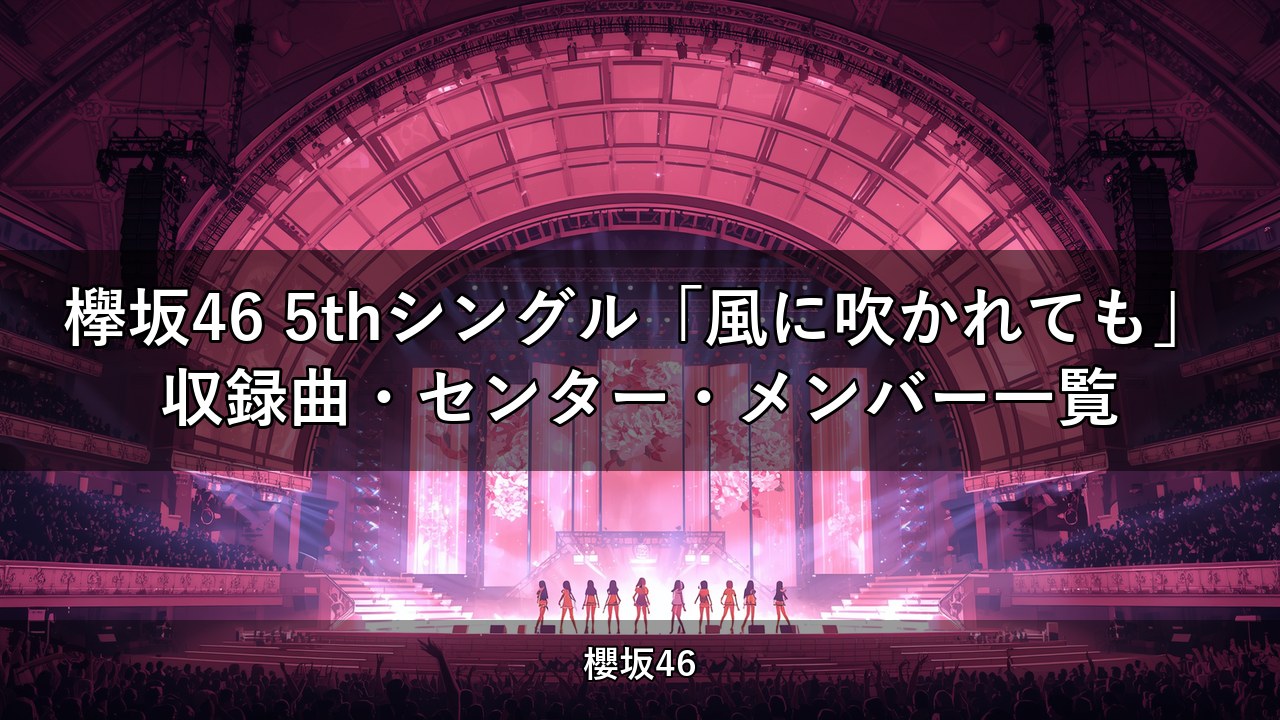 欅坂46 5thシングル「風に吹かれても」収録曲・センター・メンバー一覧