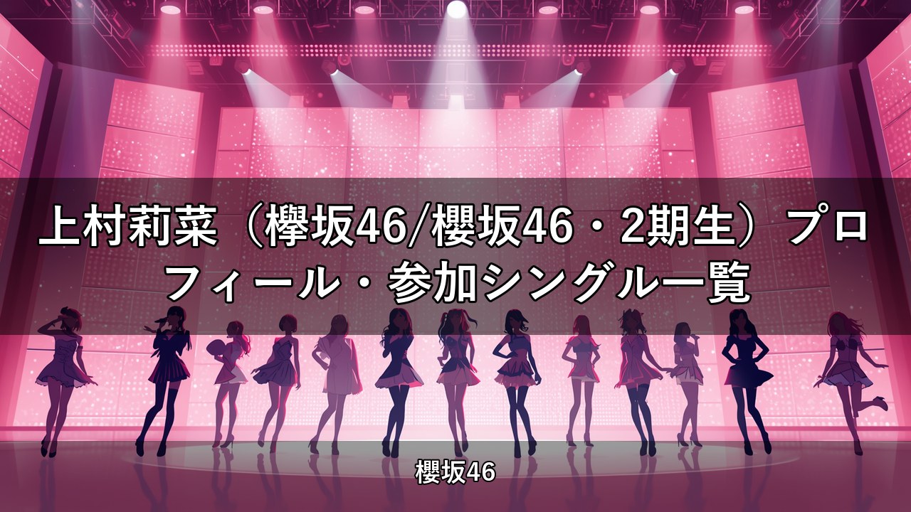 上村莉菜（欅坂46/櫻坂46・2期生）プロフィール・参加シングル一覧