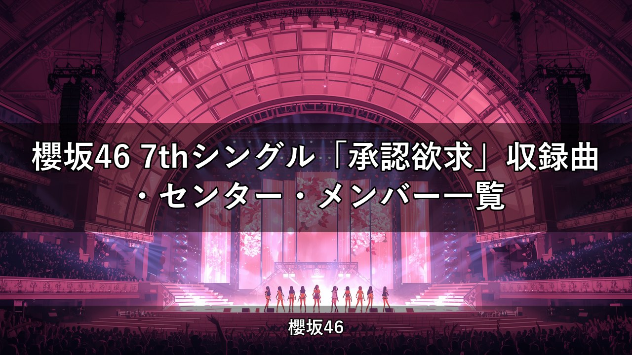 櫻坂46 7thシングル「承認欲求」収録曲・センター・メンバー一覧