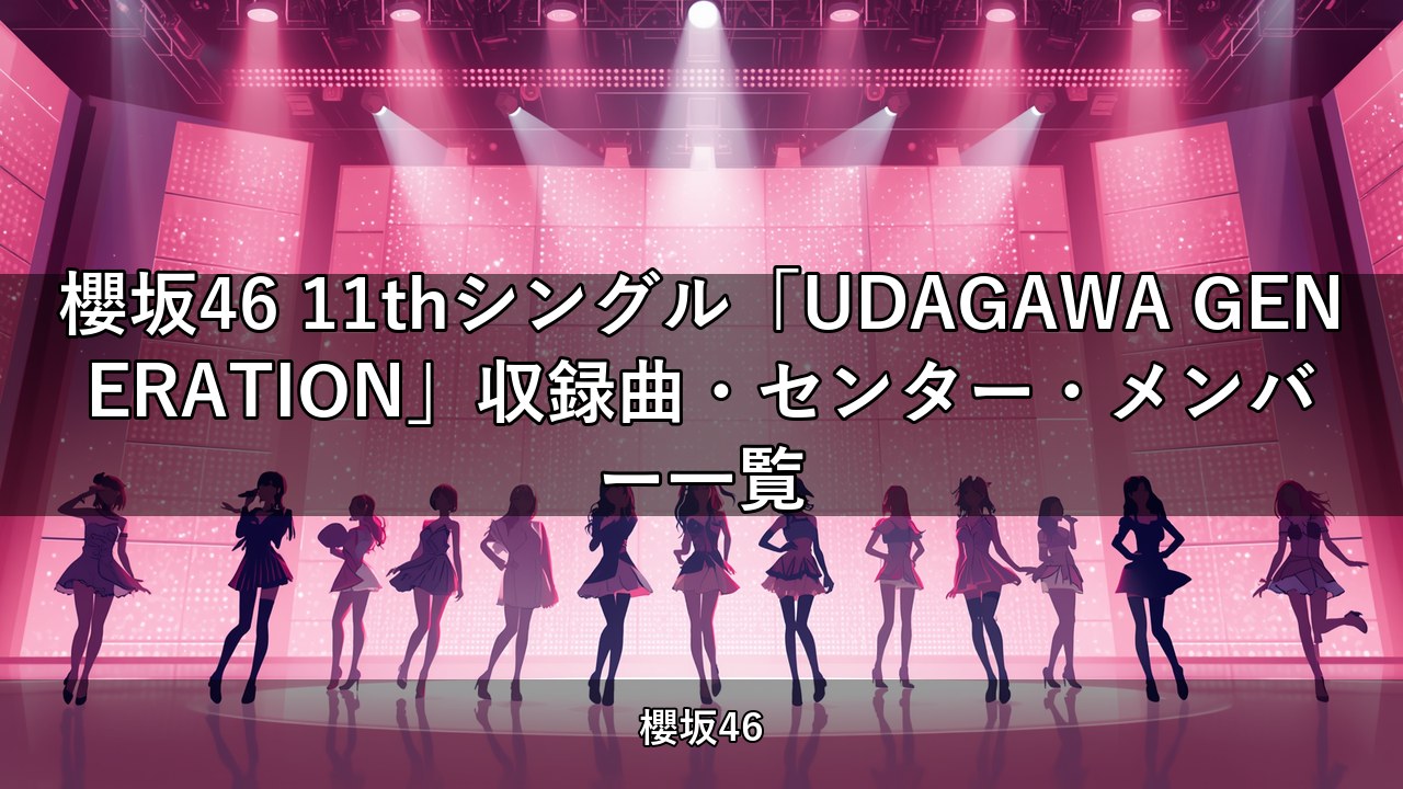 櫻坂46 11thシングル「UDAGAWA GENERATION」収録曲・センター・メンバー一覧