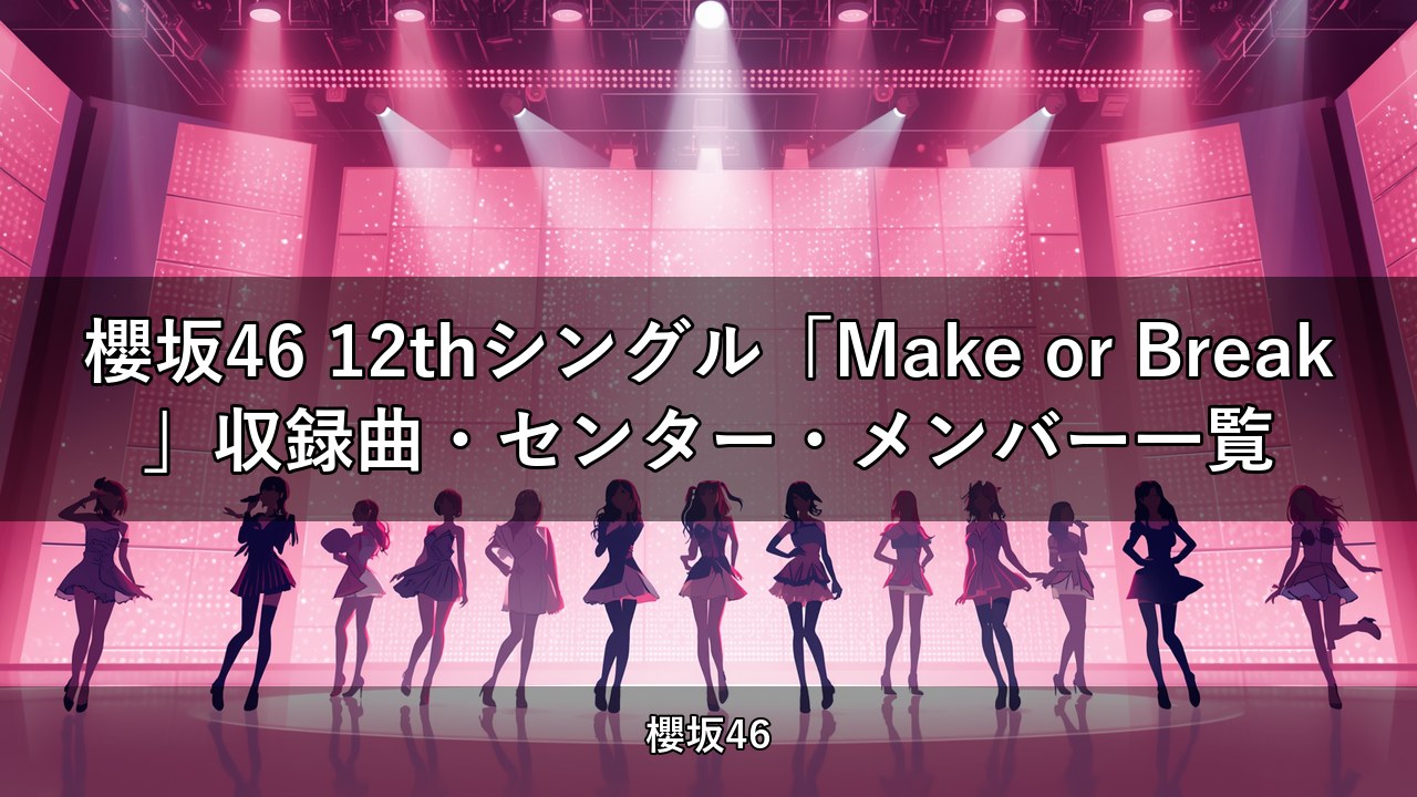 櫻坂46 12thシングル「Make or Break」収録曲・センター・メンバー一覧