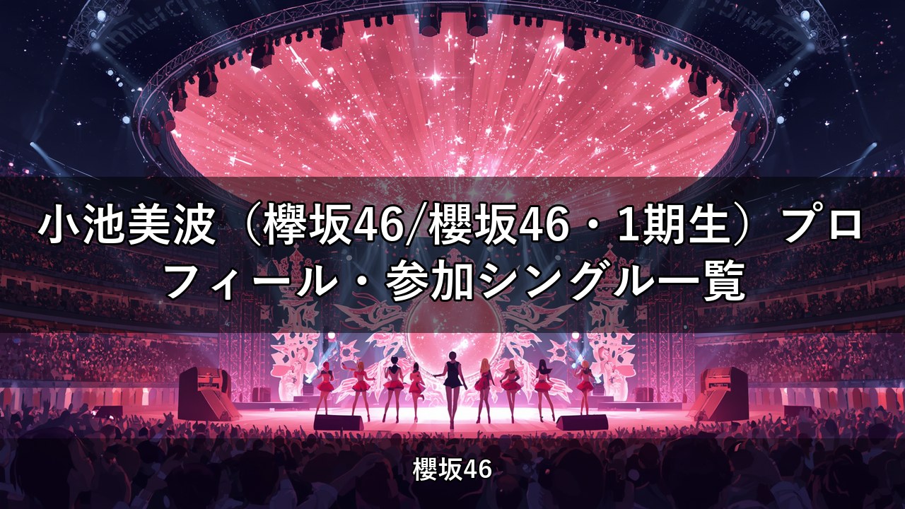 小池美波（欅坂46/櫻坂46・1期生）プロフィール・参加シングル一覧