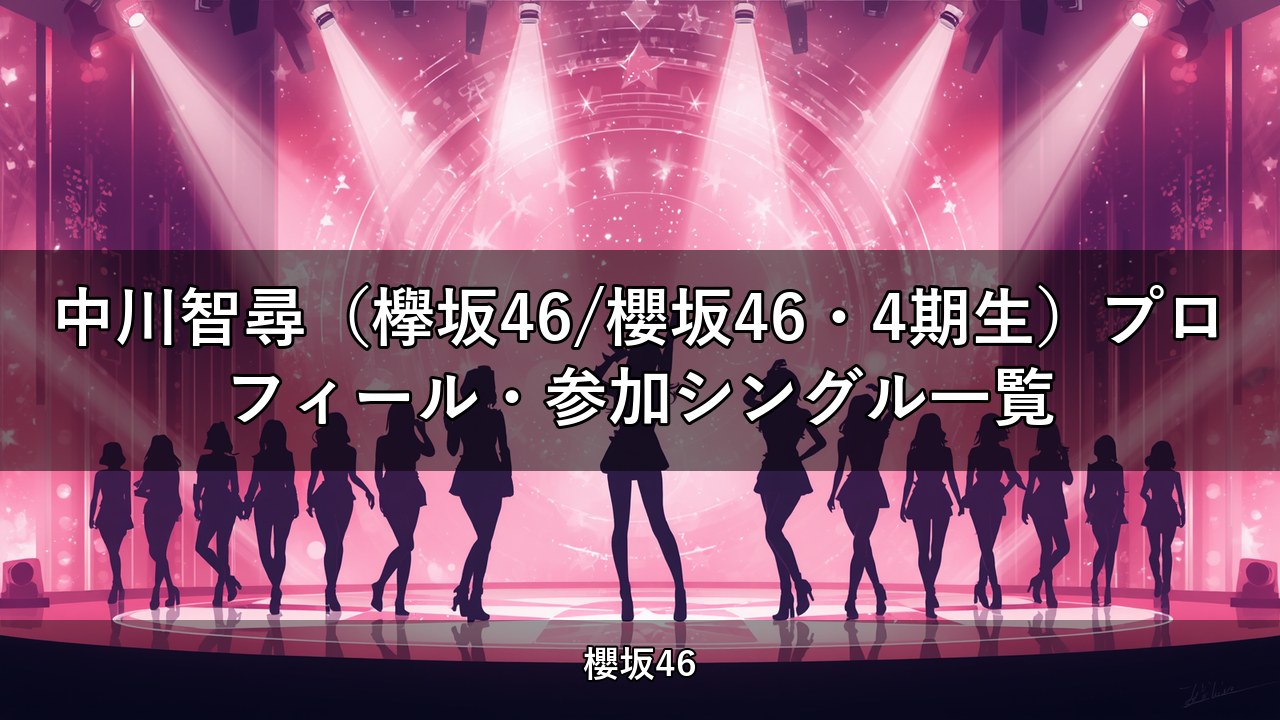 中川智尋（欅坂46/櫻坂46・4期生）プロフィール・参加シングル一覧