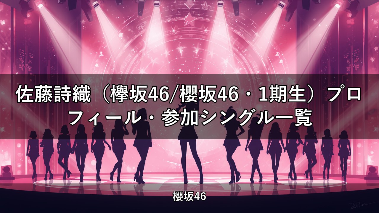 佐藤詩織（欅坂46/櫻坂46・1期生）プロフィール・参加シングル一覧