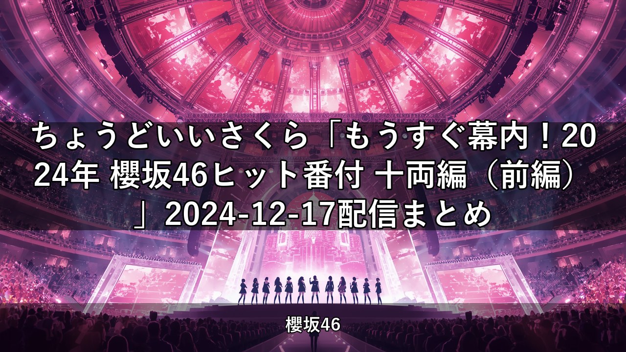 ちょこさく「もうすぐ幕内！2024年 櫻坂46ヒット番付 十両編（前編）」2024-12-17配信まとめ