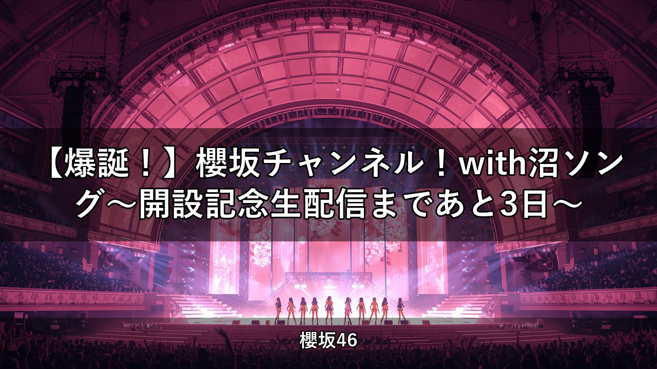 【爆誕！】櫻坂チャンネル！with沼ソング～開設記念生配信まであと3日～【櫻坂チャンネル】
