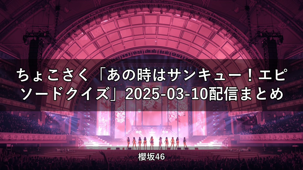 ちょこさく「あの時はサンキュー！エピソードクイズ」2025-03-10配信まとめ