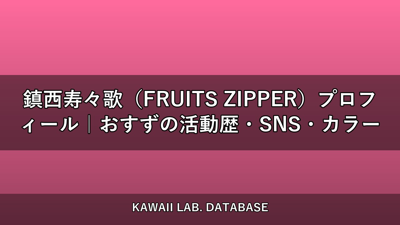 鎮西寿々歌（FRUITS ZIPPER）プロフィール｜おすずの活動歴・SNS・カラー