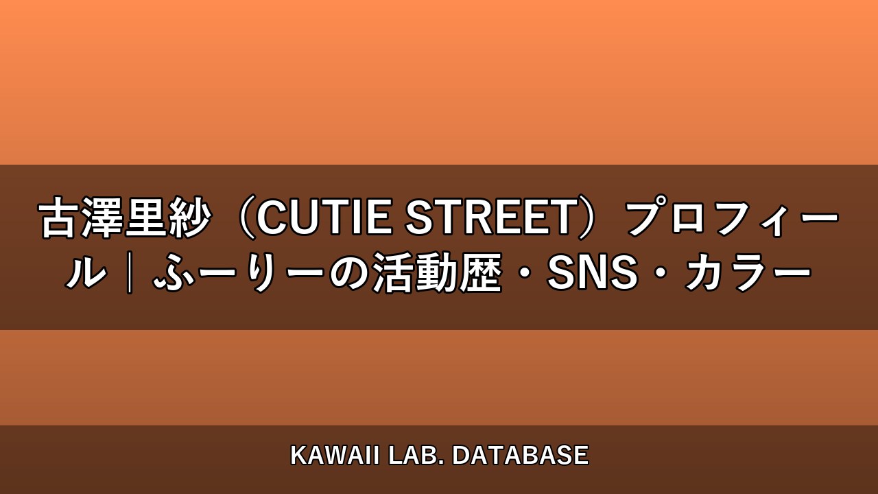 古澤里紗（CUTIE STREET）プロフィール｜ふーりーの活動歴・SNS・カラー