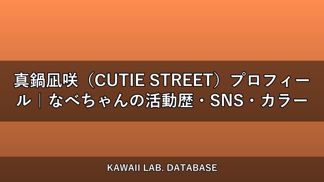 真鍋凪咲（CUTIE STREET）プロフィール｜なべちゃんの活動歴・SNS・カラー