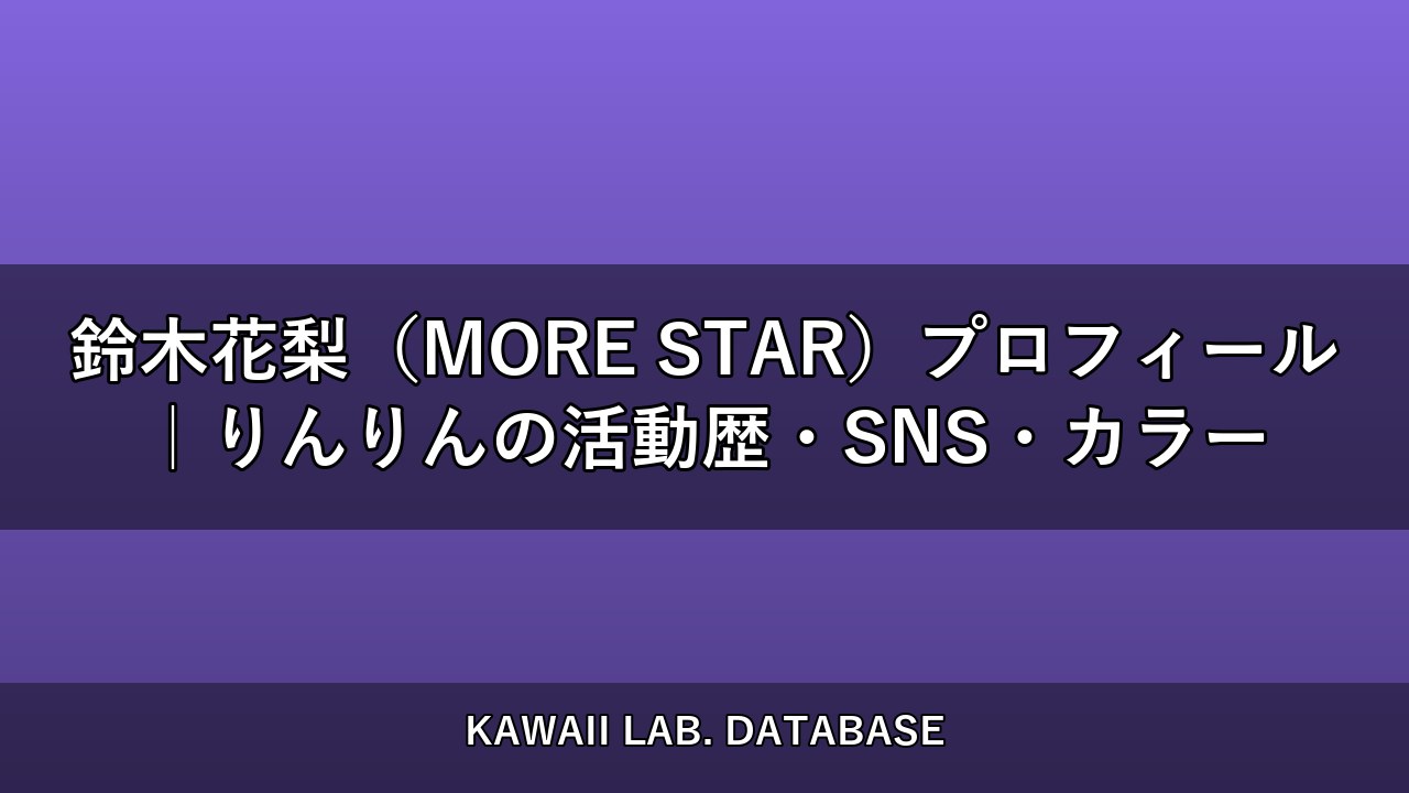 鈴木花梨（MORE STAR）プロフィール｜りんりんの活動歴・SNS・カラー