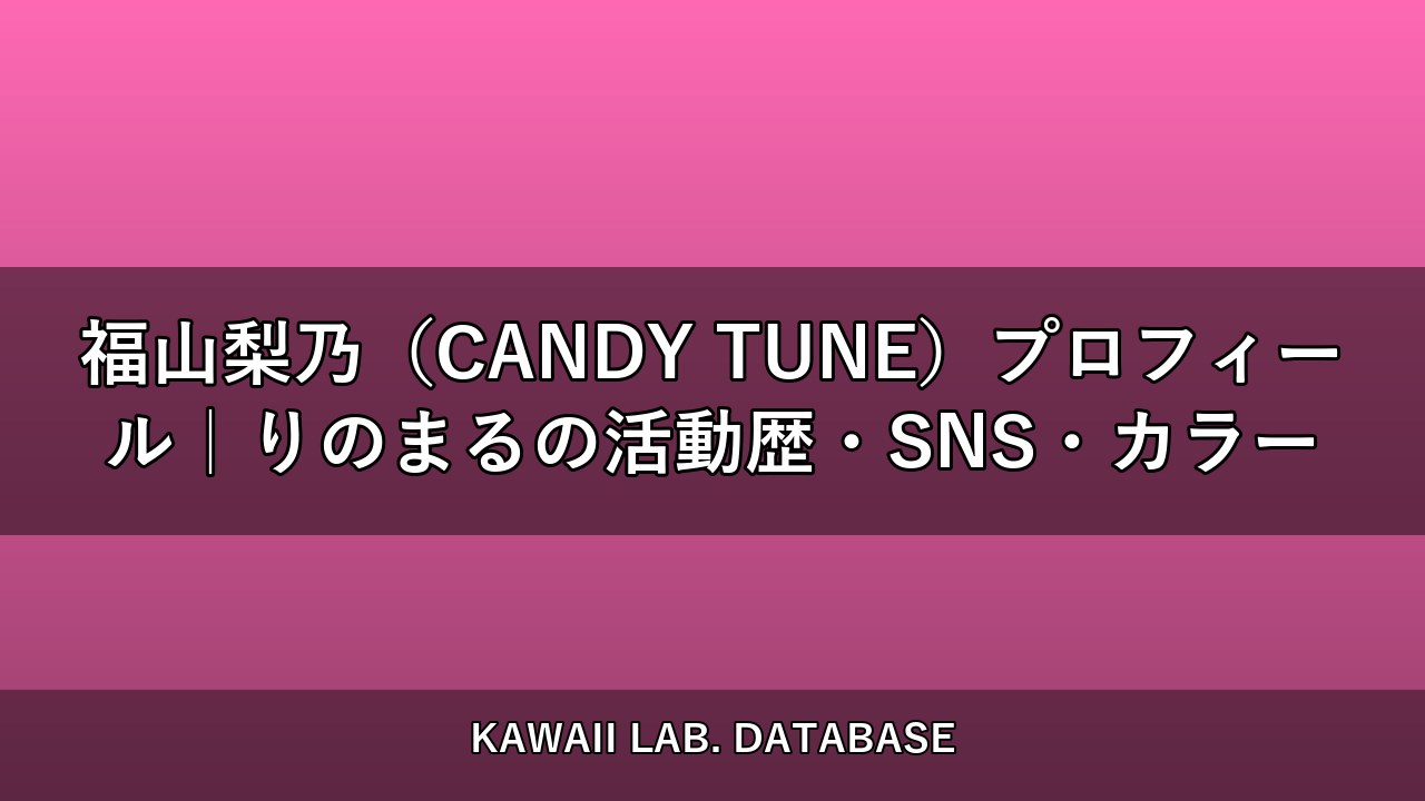 福山梨乃（CANDY TUNE）プロフィール｜りのまるの活動歴・SNS・カラー
