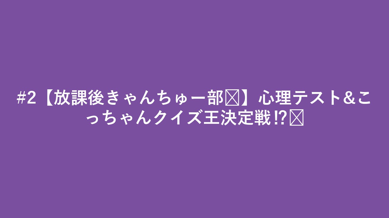 #2【放課後きゃんちゅー部🏫】心理テスト&こっちゃんクイズ王決定戦⁉️