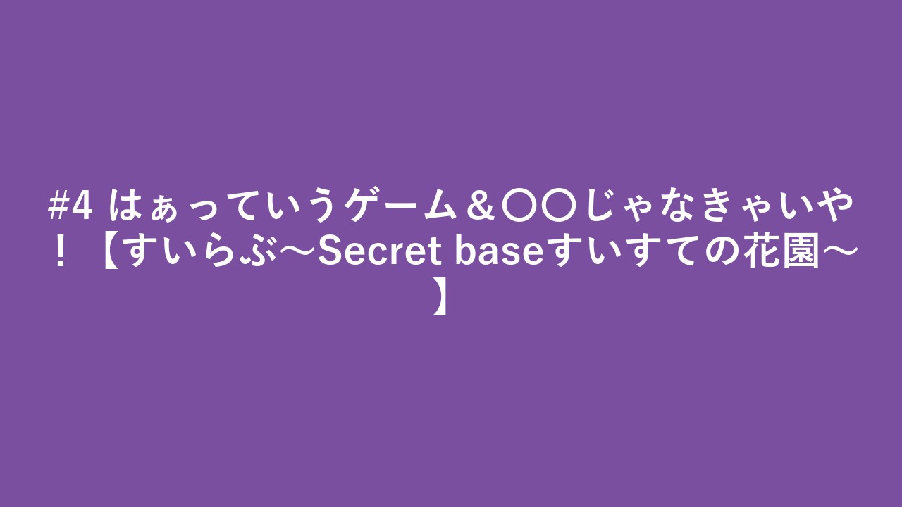 #4 はぁっていうゲーム＆〇〇じゃなきゃいや！【すいらぶ〜Secret baseすいすての花園〜】