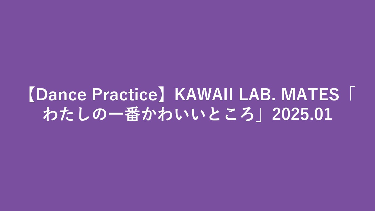 【Dance Practice】KAWAII LAB. MATES「わたしの一番かわいいところ」2025.01