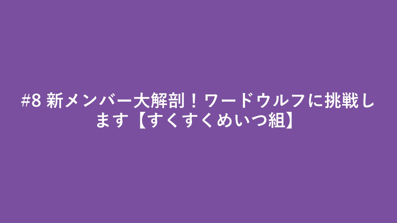 #8 新メンバー大解剖！ワードウルフに挑戦します【すくすくめいつ組】