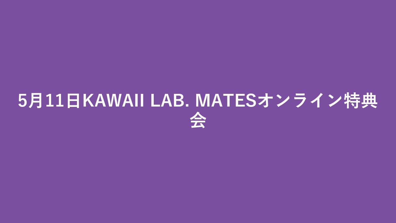 5月11日KAWAII LAB. MATESオンライン特典会