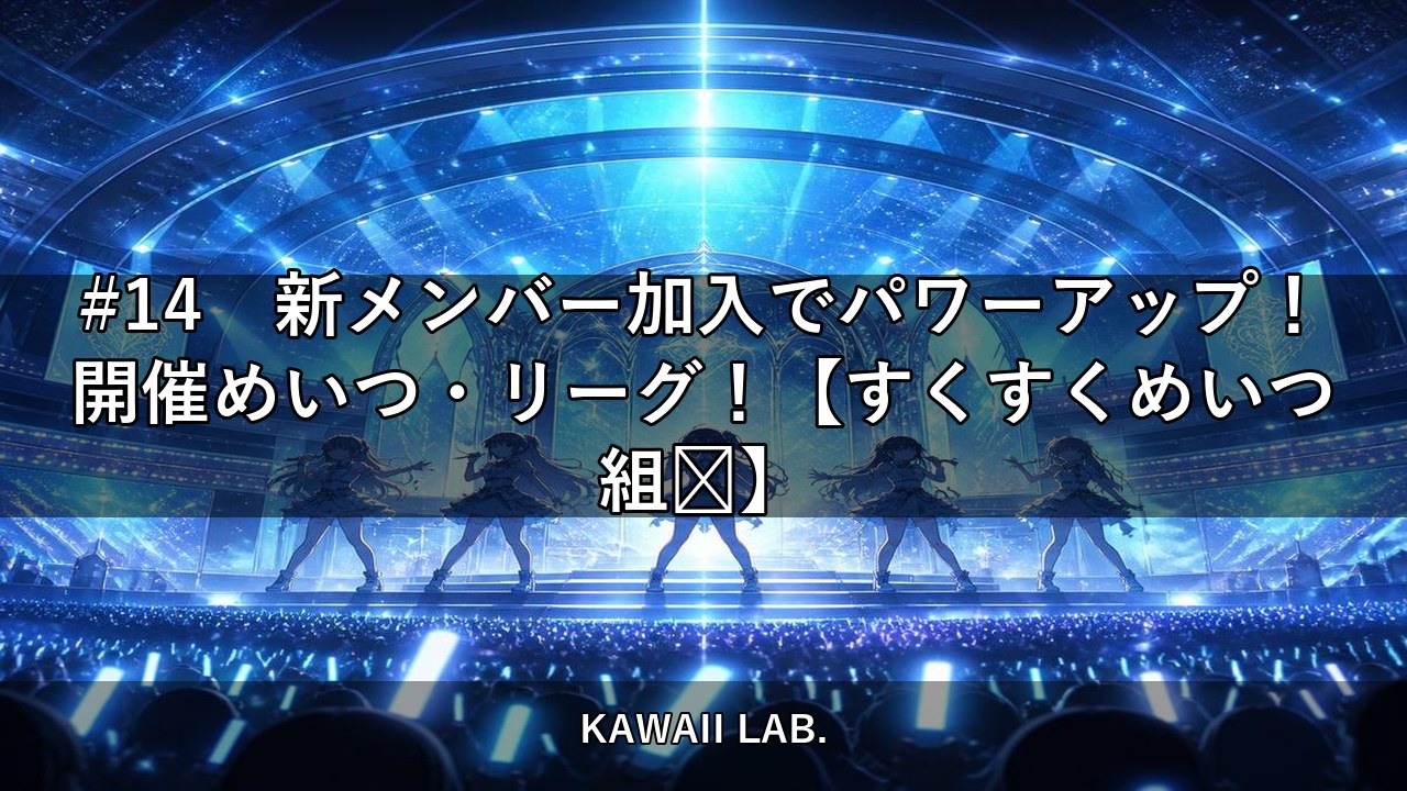 #14　新メンバー加入でパワーアップ！開催めいつ・リーグ！【すくすくめいつ組🍼】【KAWAII LAB.】