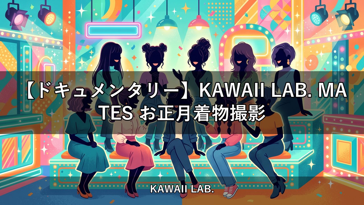 【ドキュメンタリー】KAWAII LAB. MATES お正月着物撮影
